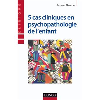 5 Cas Cliniques En Psychopathologie De L Enfant Broche Bernard Chouvier Achat Livre Fnac