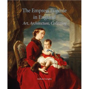 The Empress Eugénie in England : Art, Architecture, Collecting.