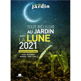 Tout réussir au jardin avec la lune 2021