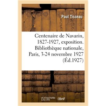 Le centenaire de Navarin, 1827-1927, exposition. Bibliothèque nationale, Paris, 3-24 novembre 1927
