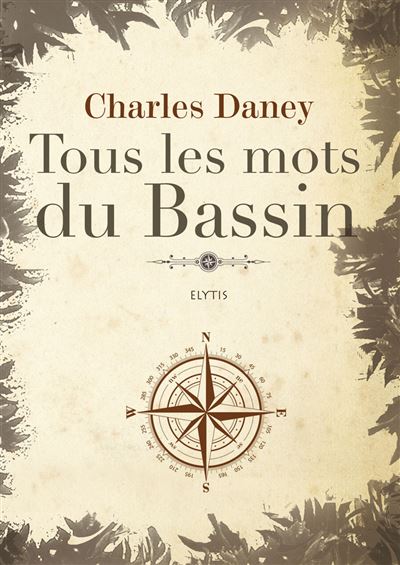 Tous les mots du bassin - Charles Daney - Elytis Eds - relie