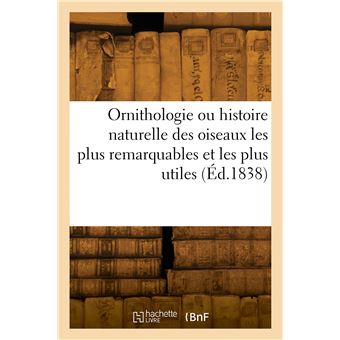 Ornithologie ou histoire naturelle des oiseaux les plus remarquables et les plus utiles