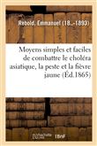 Moyens simples et faciles de combattre le choléra asiatique, la peste et la fièvre jaune
