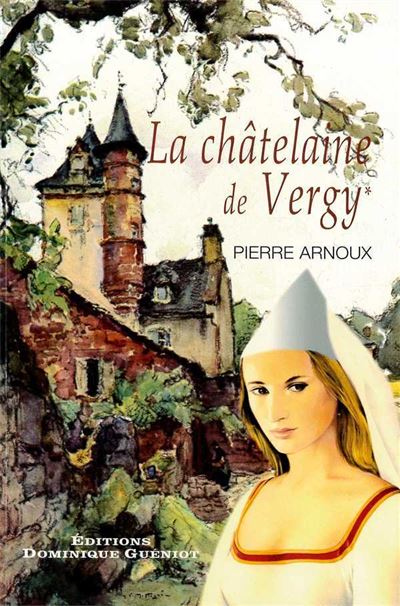 La chatelaine de vergy. (reedition du livre : le fol amour de gabrielle de vergy paru en 1988)