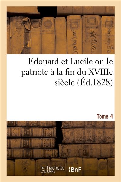 Edouard et lucile ou le patriote a la fin du xviiie siecle.
