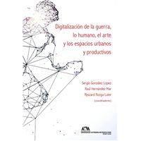 Digitalización de la guerra, lo humano, el arte y los espacios urbanos y productivos