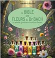La Bible des Fleurs du Dr. Bach - Le pouvoir guérisseur des élixirs floraux