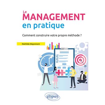Le Management en pratique. Comment construire votre propre méthode?