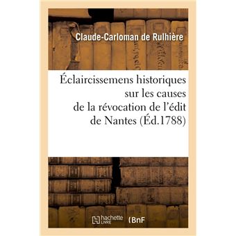 Éclaircissemens historiques sur les causes de la révocation de l'édit de Nantes (Éd.1788)