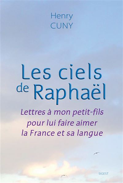 Les ciels de Raphaël - Lettres à mon petit-fils pour lui faire aimer la France et sa langue