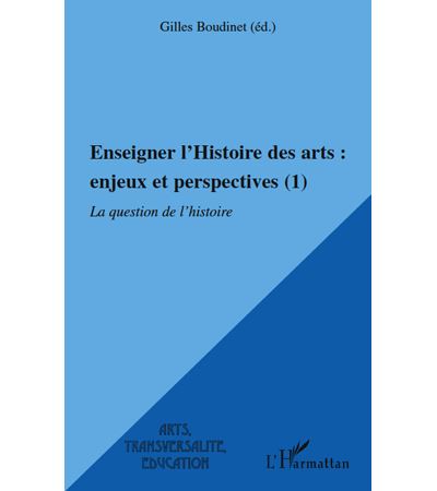 Enseigner l'histoire des arts: enjeux et perspectives