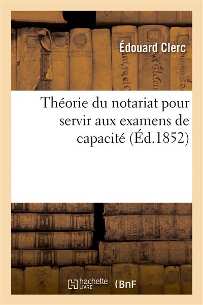 Théorie du notariat pour servir aux examens de capacité : contenant, par demandes et réponses