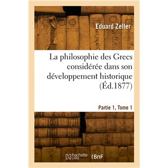 La philosophie des Grecs considérée dans son développement historique. Partie 1, Tome 1