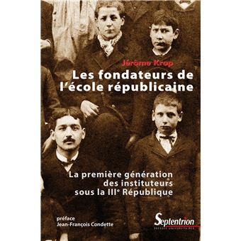Les Fondateurs De L Ecole Republicaine La Premiere Generation Des Instituteurs Sous La Iiie Republique Broche Jerome Krop Achat Livre Ou Ebook Fnac Les Fondateurs De L Ecole Republicaine La Premiere Generation Des Instituteurs Sous La Iiie Republique Broche Jerome Krop Achat Livre Ou Ebook Fnac