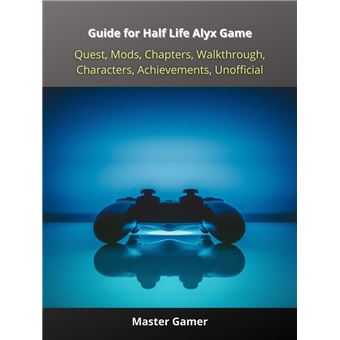 Guide for Half Life Alyx Game, Quest, Mods, Chapters, Walkthrough, Characters, Achievements, Unofficial - 1