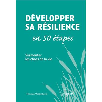 Développer sa résilience en 50 étapes - Surmonter les chocs de la vie