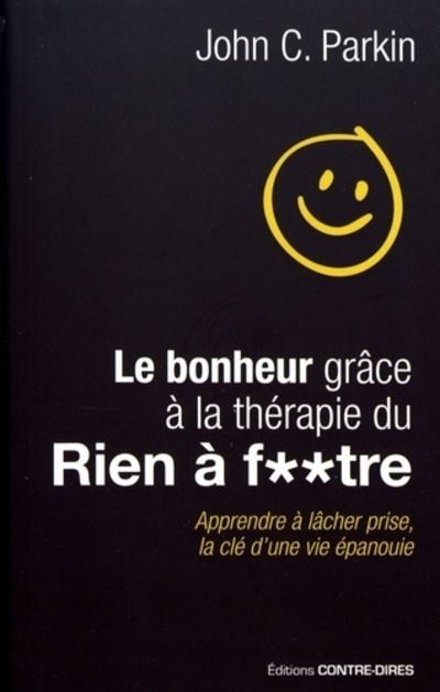 Le bonheur grâce à la thérapie du rien à f..tre - Apprendre à lâcher prise, la clé d'une vie épanoui