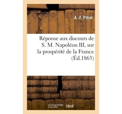 Réponse aux discours de S. M. Napoléon III, sur la prospérité de la France