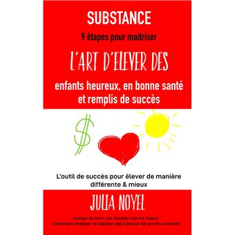 SUBSTANCE : 9 étapes pour maitriser l'art d'élever des enfants heureux, en bonne santé et remplis de succès