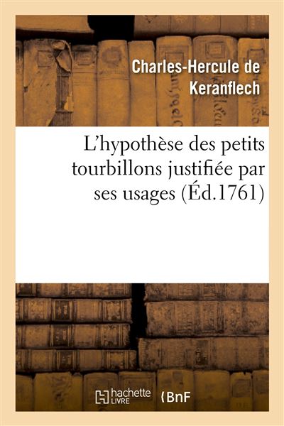 L'hypothèse des petits tourbillons justifiée par ses usages, où l'on fait voir que la physique