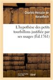 L'hypothèse des petits tourbillons justifiée par ses usages, où l'on fait voir que la physique