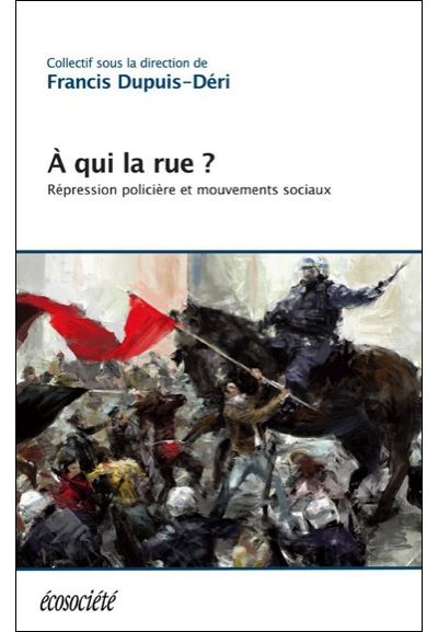 A qui la rue ? repression policiere et mouvements sociaux