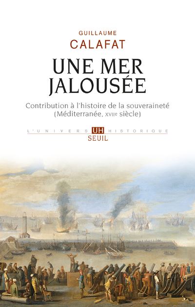 Une mer jalousée. Contribution à l'histoire de la souveraineté (Méditerranée, XVIIe siècle) - Guillaume Calafat - broché