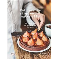 Pâtisserie simplement naturelle - 75 recettes au plus près du goût