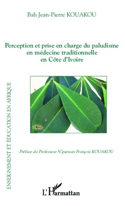 Perception et prise en charge du paludisme en médecine traditionnelle en Côte d'Ivoire - Bah Jean-Pierre Kouakou - broché