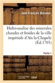 Hidro-analise des minerales chaudes et froides de la ville impériale d'Aix la Chapele. Partie 1