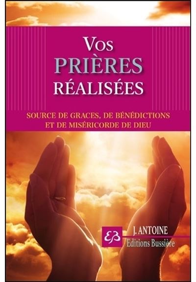 Vos prières réalisées - Sources de grâces, de bénédictions et de miséricorde de Dieu