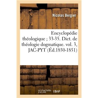 Encyclopédie théologique 33-35. Dict. de théologie dogmatique. vol. 3, JAC-PYT (Éd.1850-1851)
