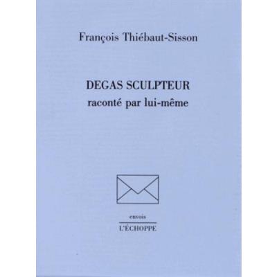 Degas sculpteur raconté par lui-même