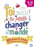Toi aussi, tu peux changer le monde (8-12 ans)