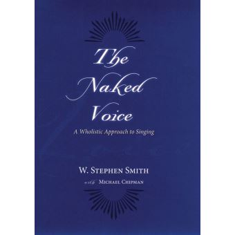 The Naked Voice: A Wholistic Approach to Singing ~ W 