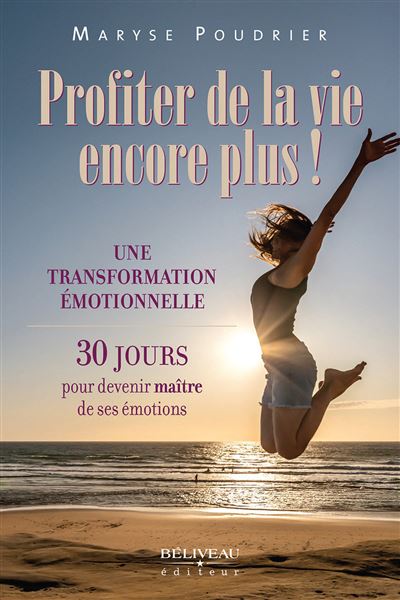 Profiter de la vie encore plus ! Une transformation émotionnelle - 30 jours pour devenir maître de ses émotions - Maryse Poudrier - broché