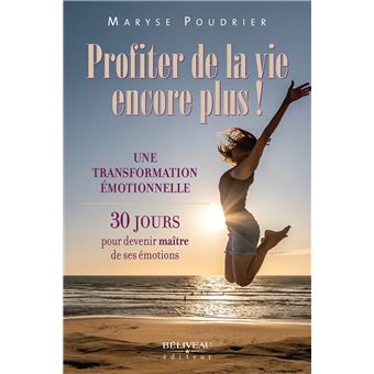 Profiter de la vie encore plus ! Une transformation émotionnelle - 30 jours pour devenir maître de ses émotions