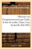 Mémoire sur l'empoisonnement par l'iode, le foie de soufre, l'alun, l'eau de Javelle
