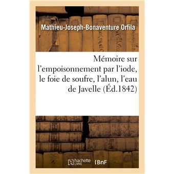 Mémoire sur l'empoisonnement par l'iode, le foie de soufre, l'alun, l'eau de Javelle