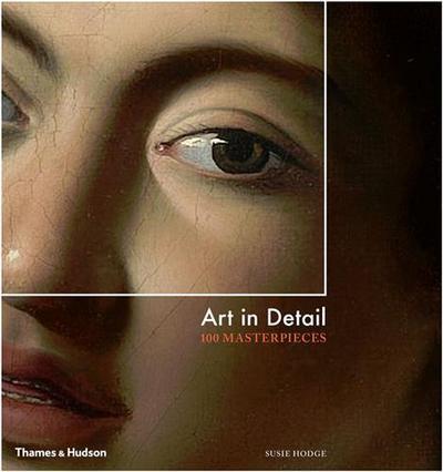 ART IN DETAIL. 100 MASTERPIECES