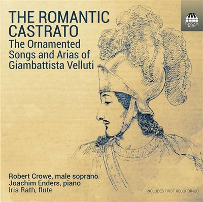 The Romantic Castrato Les Chants et Arias Ornés de Giovanni Battista Velluti
