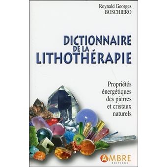 Dictionnaire De La Lithothérapie Propriétés énergétiques Des Pierres Et Cristaux Naturels - 