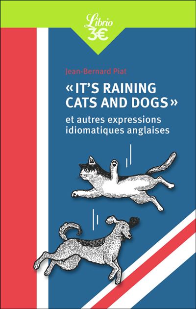 It's raining cats and dogs et autres expressions idiomatiques anglaises - Jean-Bernard Piat - Poche