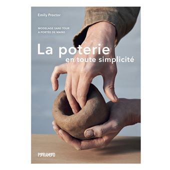 La poterie en toute simplicité - Modelage sans tour à portée