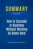 Summary: How to Succeed in Business Without Working So Damn Hard