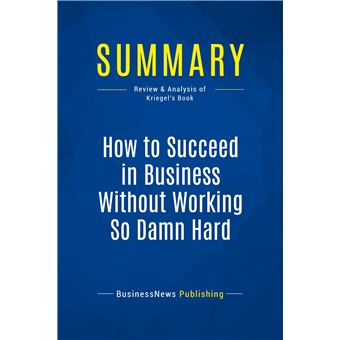 Summary: How to Succeed in Business Without Working So Damn Hard