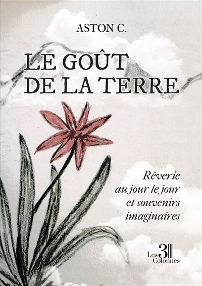 Le goût de la terre - Rêverie au jour le jour et souvenirs imaginaires