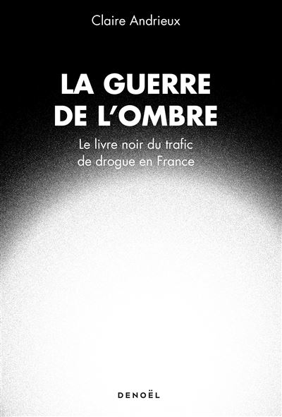 La Guerre De L Ombre Le Livre Noir Du Trafic De Drogue En France Broche Claire Andrieux Achat Livre Ou Ebook Fnac