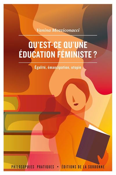 Qu'est-ce qu'une éducation féministe ? Égalité, émancipation, utopie - Vanina Mozziconacci - De La Sorbonne Editions - broché - Essai