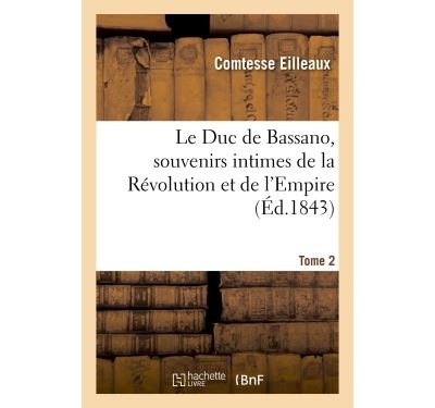 Le Duc de Bassano, souvenirs intimes de la Révolution et de l'Empire - Comtesse Eilleaux - broché